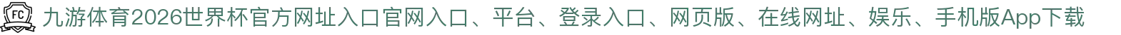 九游体育-点击进入_2026世界杯官方网址入口